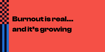 Burnout is real... and it's growing.