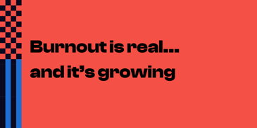 Burnout is real... and it's growing.